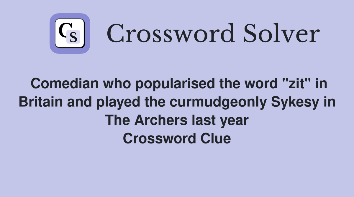 Comedian who popularised the word "zit" in Britain and played the curmudgeonly Sykesy in The Archers last year Crossword Clue