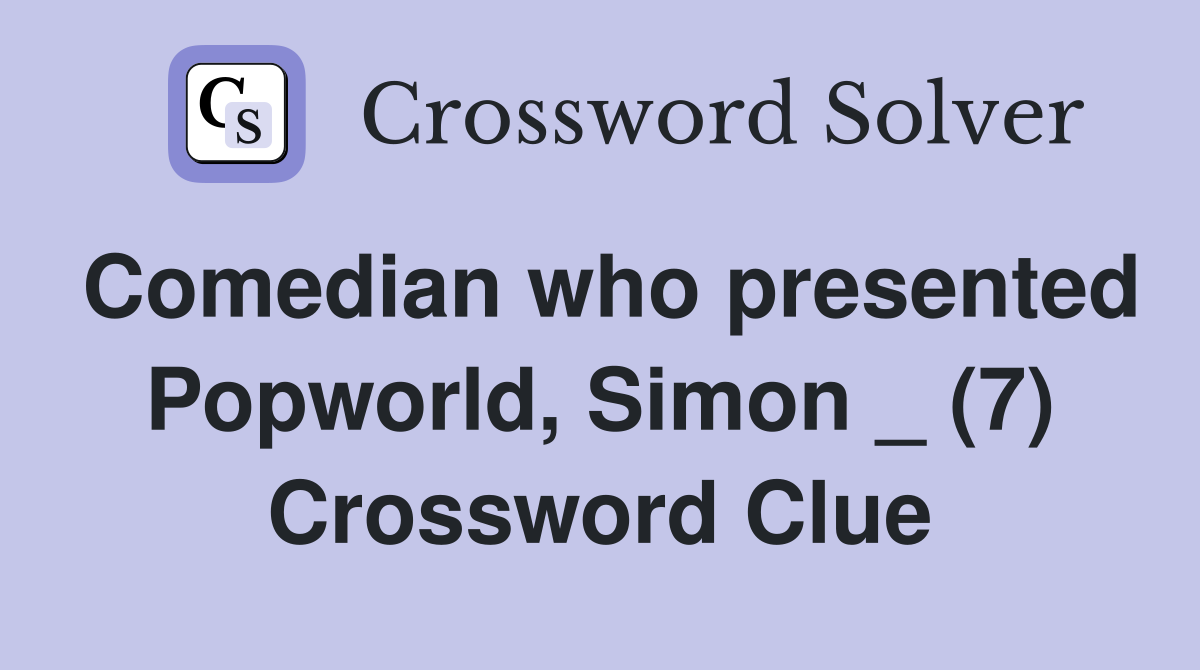 Comedian who presented Popworld, Simon _ (7) Crossword Clue
