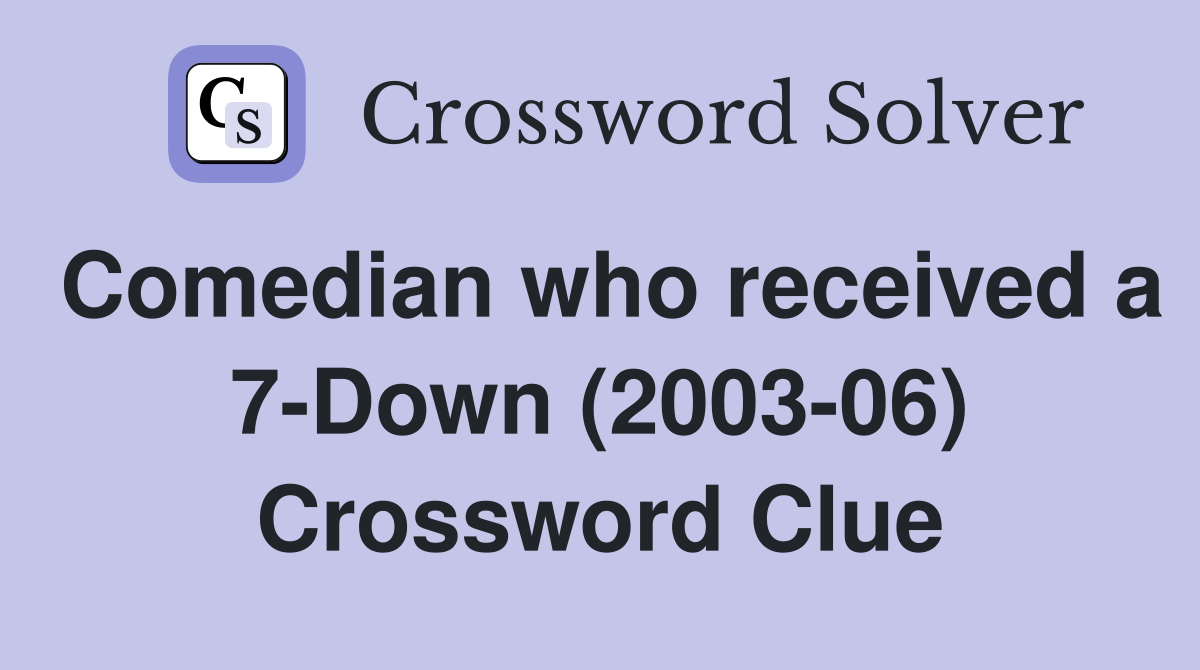 Comedian who received a 7-Down (2003-06) Crossword Clue