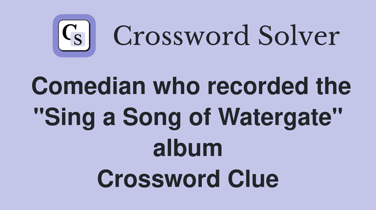 Comedian who recorded the "Sing a Song of Watergate" album Crossword Clue