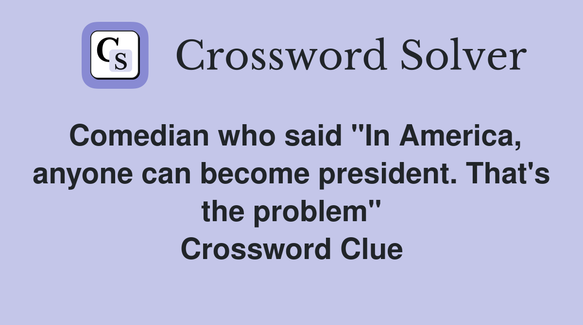 Comedian who said "In America, anyone can become president. That's the problem" Crossword Clue