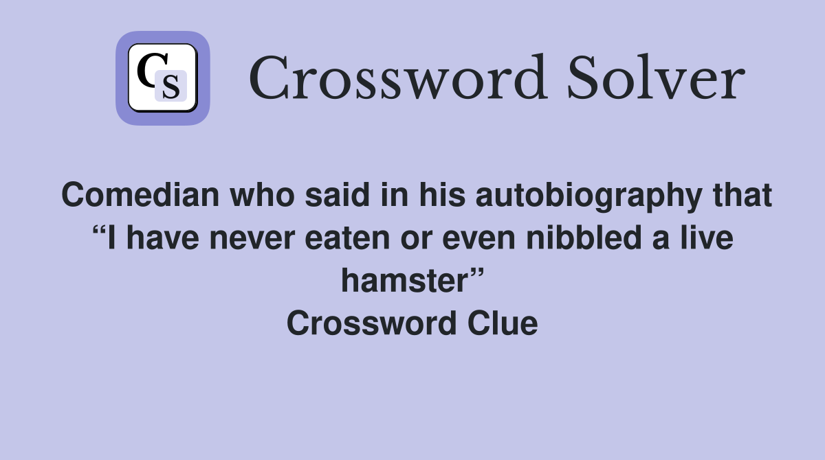 Comedian who said in his autobiography that “I have never eaten or even nibbled a live hamster” Crossword Clue