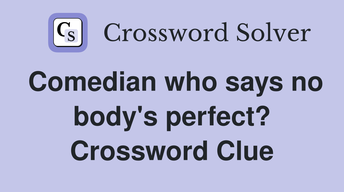 Comedian who says no body's perfect? Crossword Clue