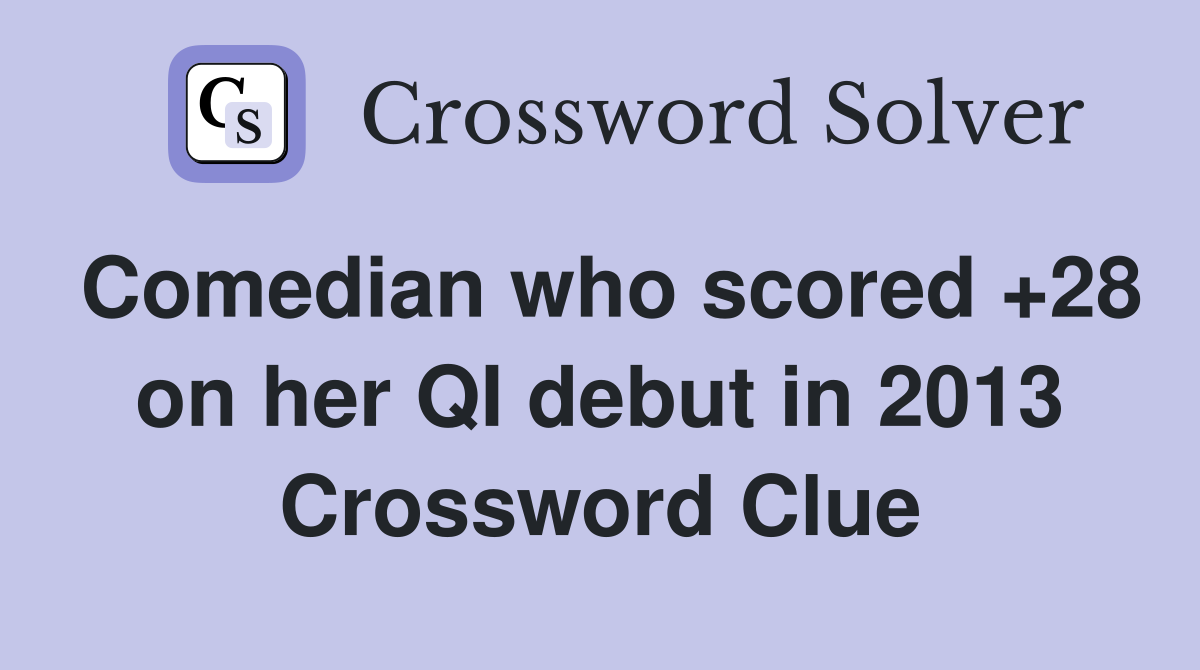 Comedian who scored +28 on her QI debut in 2013 Crossword Clue