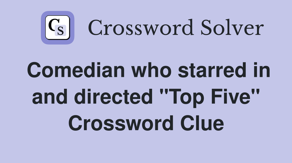 Comedian who starred in and directed "Top Five" Crossword Clue
