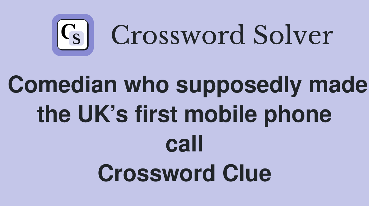 Comedian who supposedly made the UK’s first mobile phone call Crossword Clue