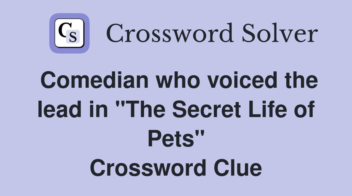 Comedian who voiced the lead in "The Secret Life of Pets" Crossword Clue
