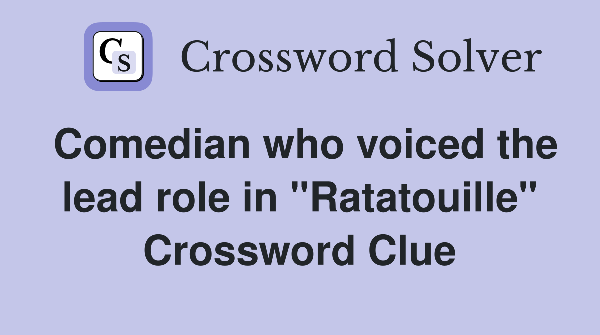 Comedian who voiced the lead role in "Ratatouille" Crossword Clue