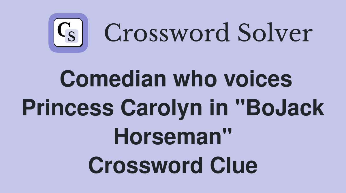 Comedian who voices Princess Carolyn in "BoJack Horseman" Crossword Clue