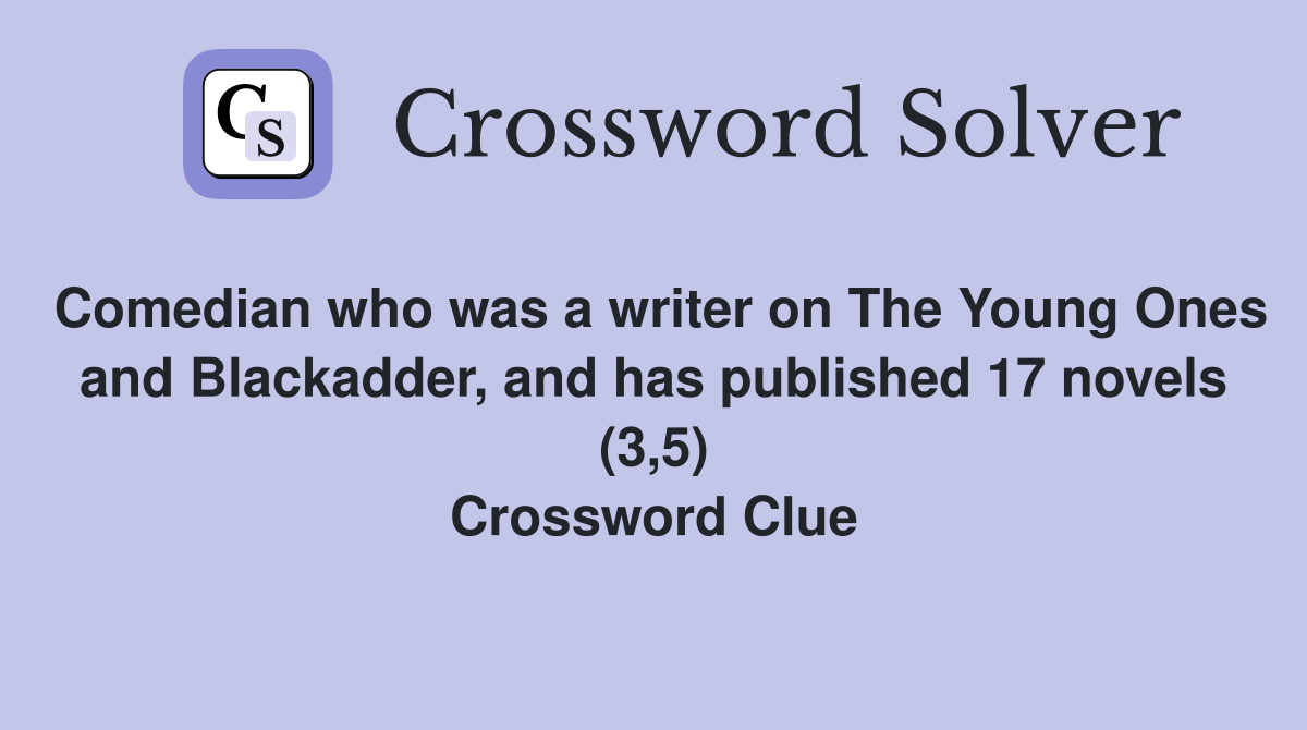 Comedian who was a writer on The Young Ones and Blackadder, and has published 17 novels (3,5) Crossword Clue