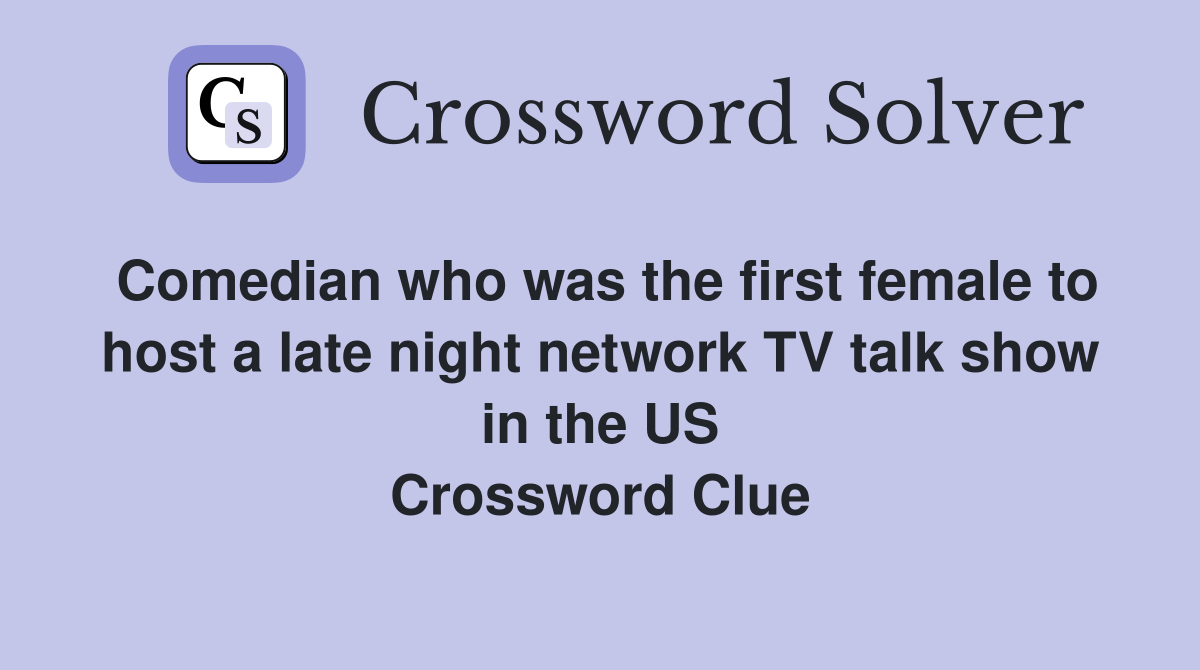 Comedian who was the first female to host a late night network TV talk show in the US Crossword Clue