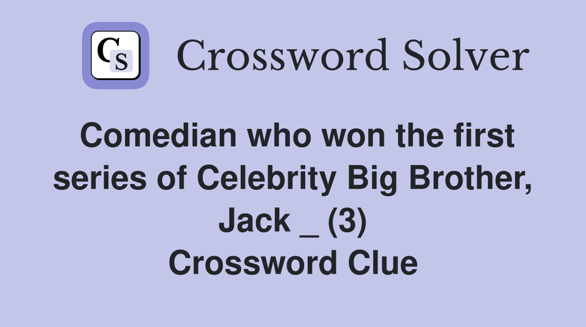 Comedian who won the first series of Celebrity Big Brother, Jack _ (3) Crossword Clue