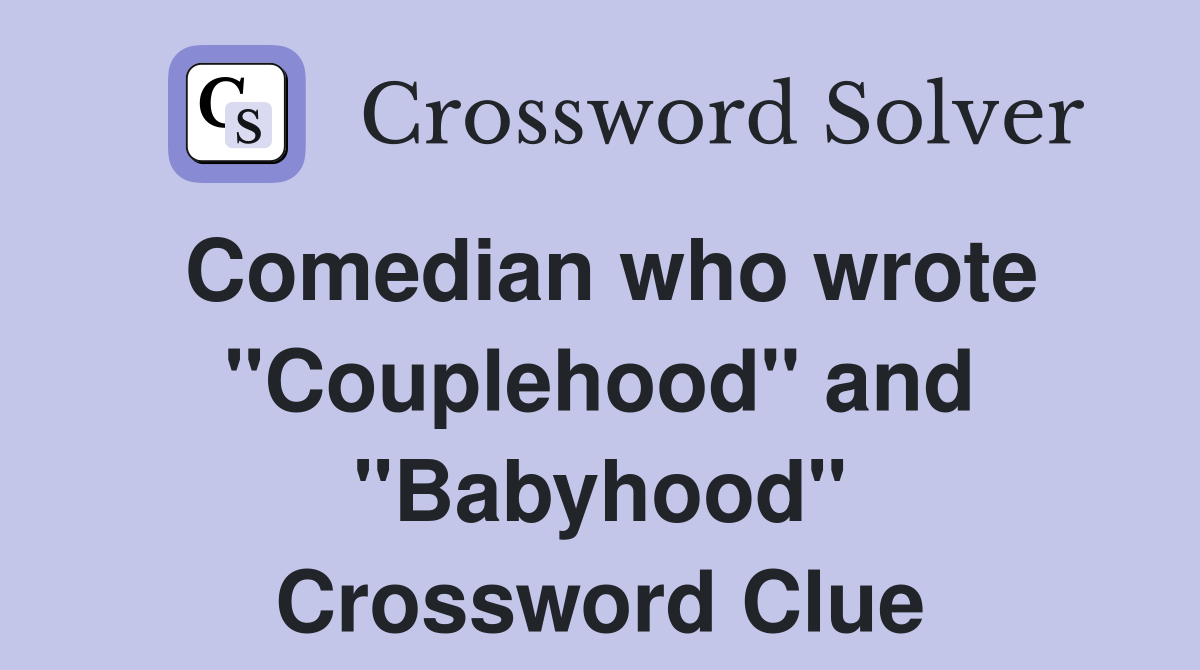 Comedian who wrote "Couplehood" and "Babyhood" Crossword Clue
