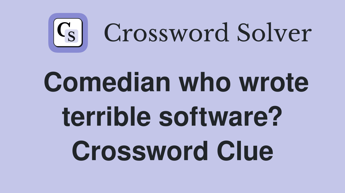 Comedian who wrote terrible software? Crossword Clue
