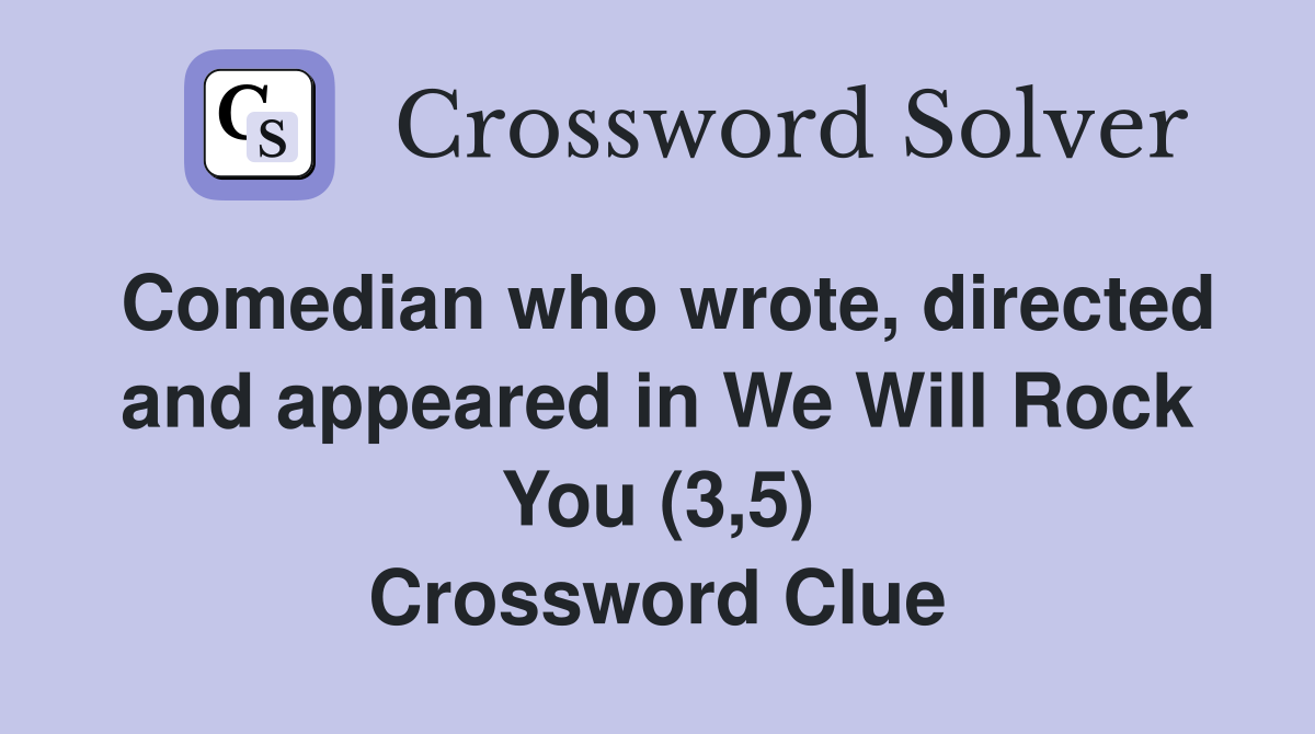 Comedian who wrote, directed and appeared in We Will Rock You (3,5) Crossword Clue