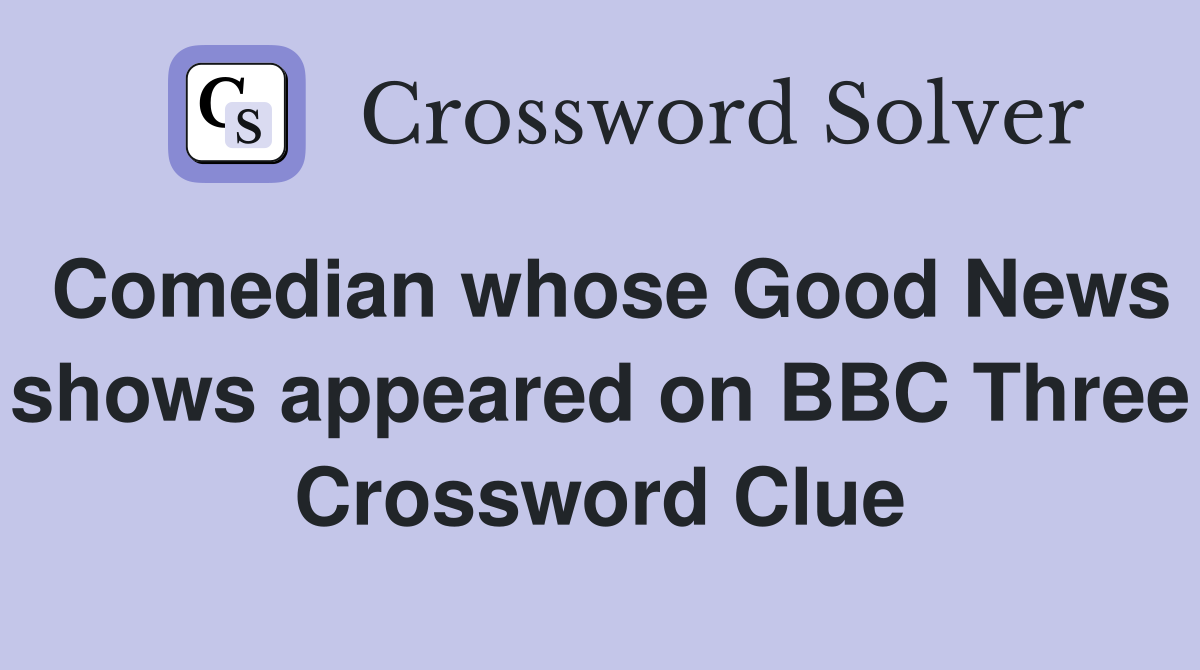 Comedian whose Good News shows appeared on BBC Three Crossword Clue