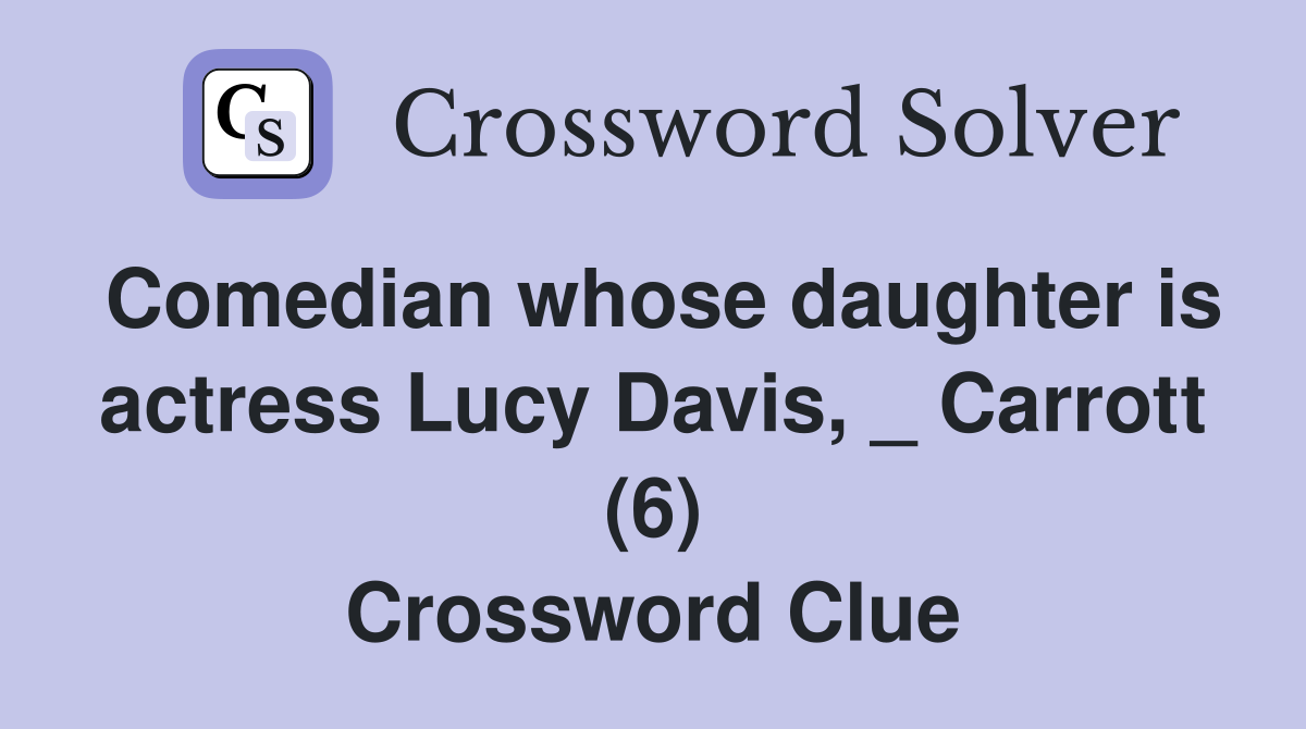 Comedian whose daughter is actress Lucy Davis, _ Carrott (6) Crossword Clue