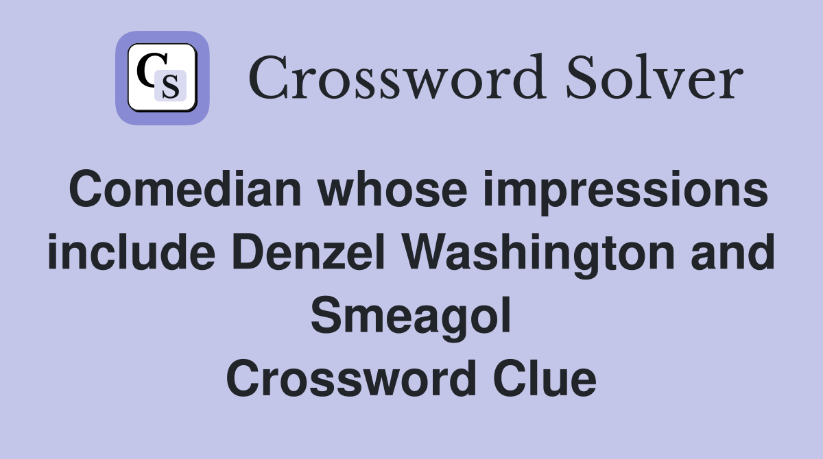 Comedian whose impressions include Denzel Washington and Smeagol Crossword Clue