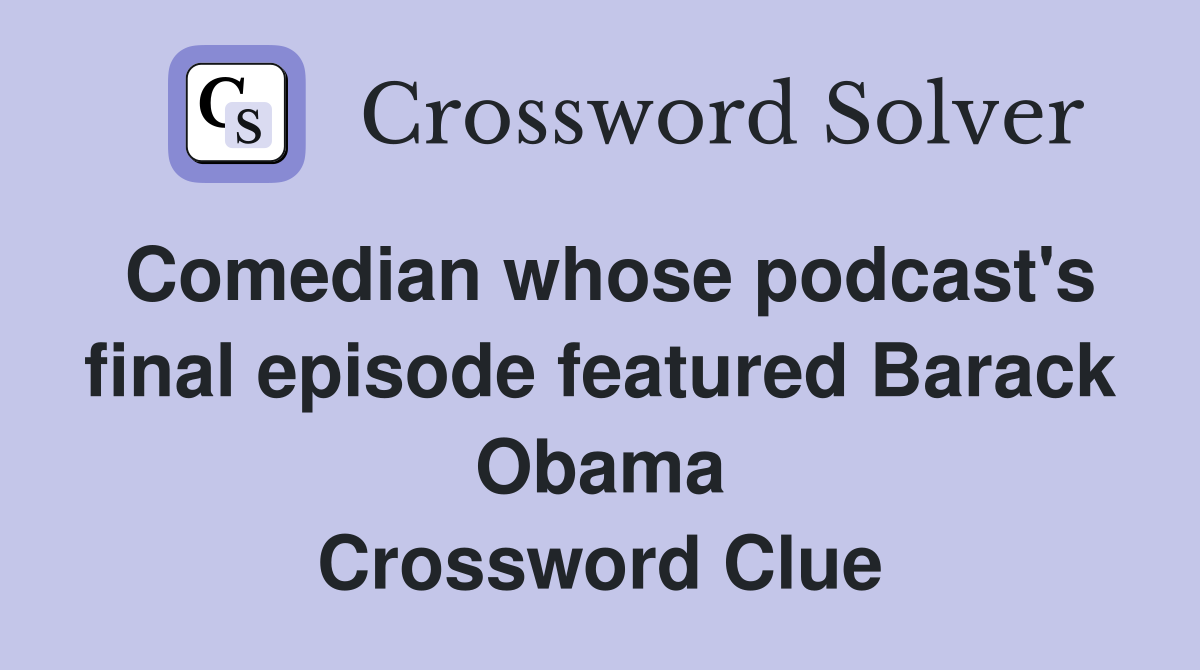 Comedian whose podcast's final episode featured Barack Obama Crossword Clue