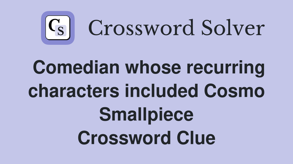 Comedian whose recurring characters included Cosmo Smallpiece Crossword Clue