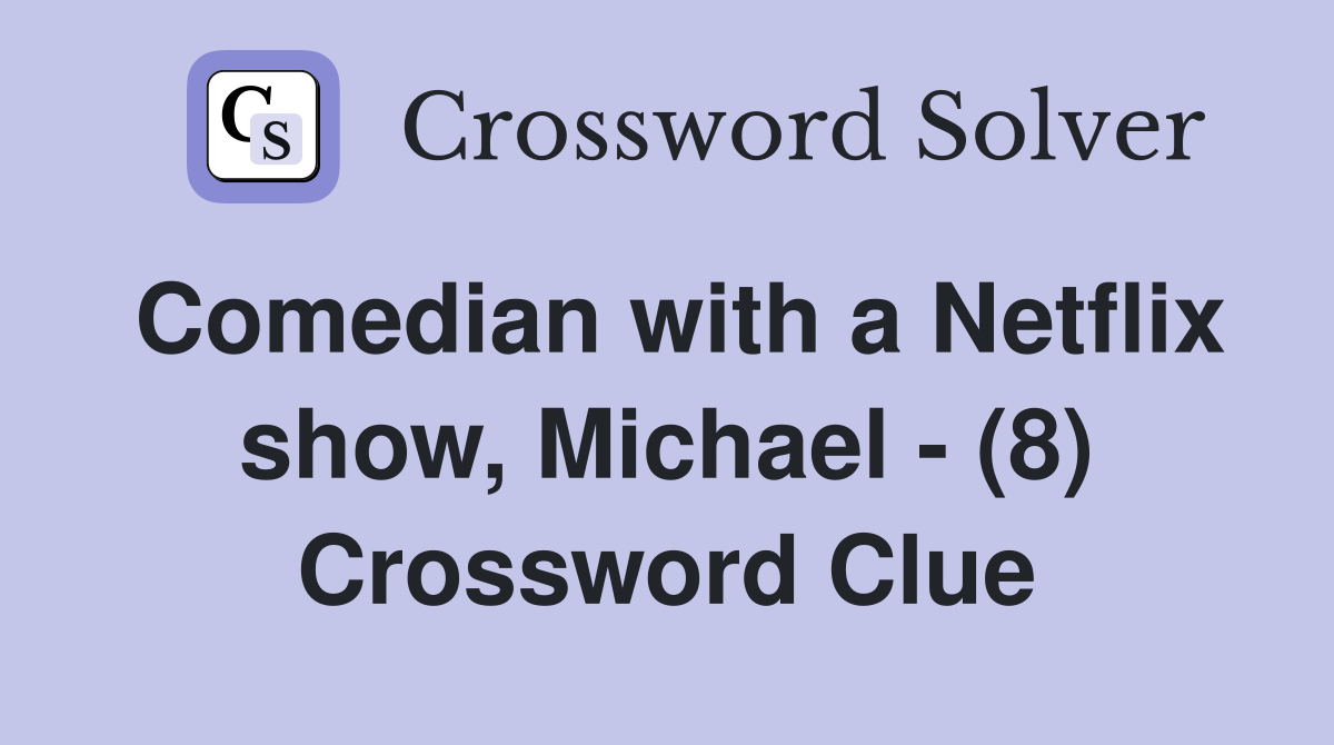 Comedian with a Netflix show, Michael - (8) Crossword Clue