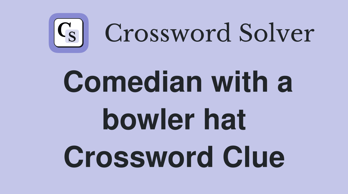 Comedian with a bowler hat Crossword Clue