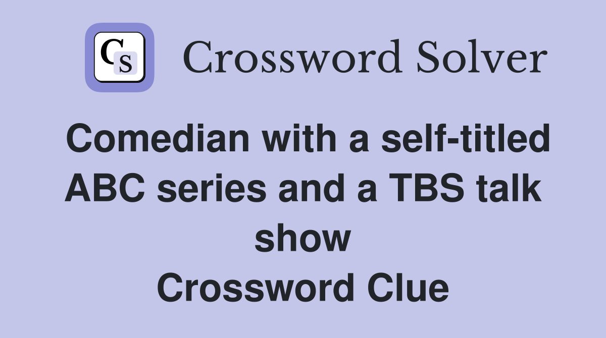 Comedian with a self-titled ABC series and a TBS talk show Crossword Clue