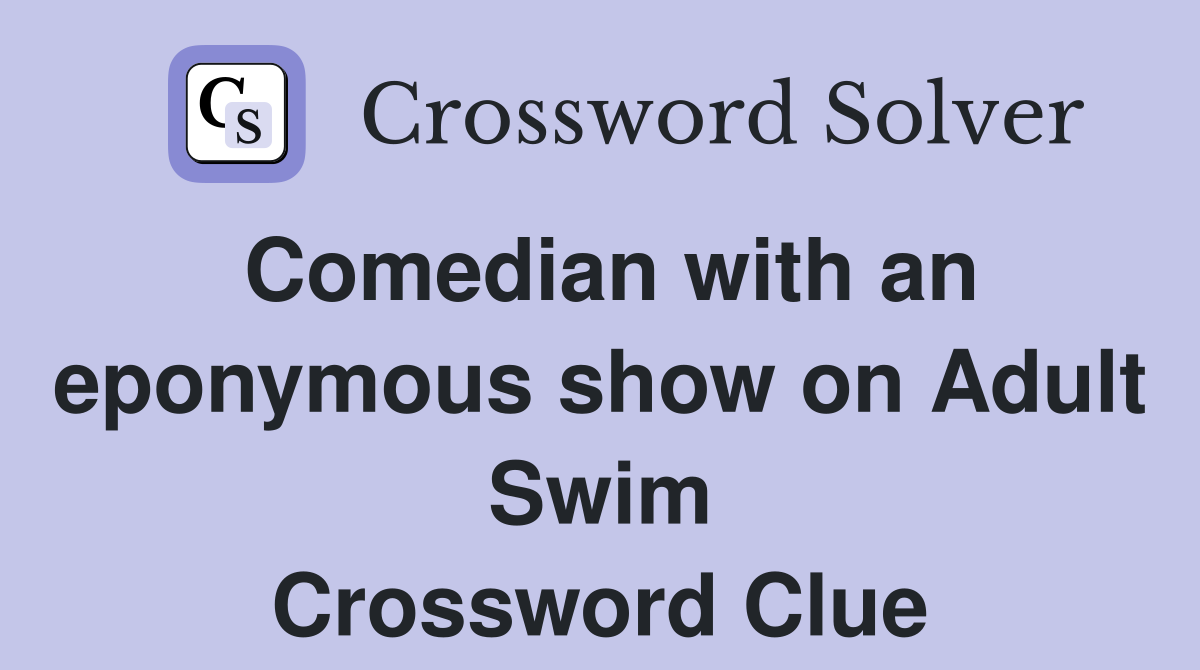 Comedian with an eponymous show on Adult Swim Crossword Clue