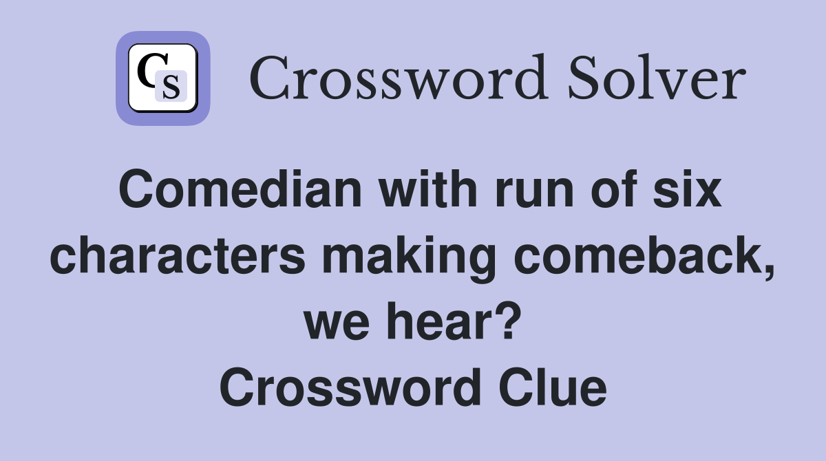 Comedian with run of six characters making comeback, we hear? Crossword Clue