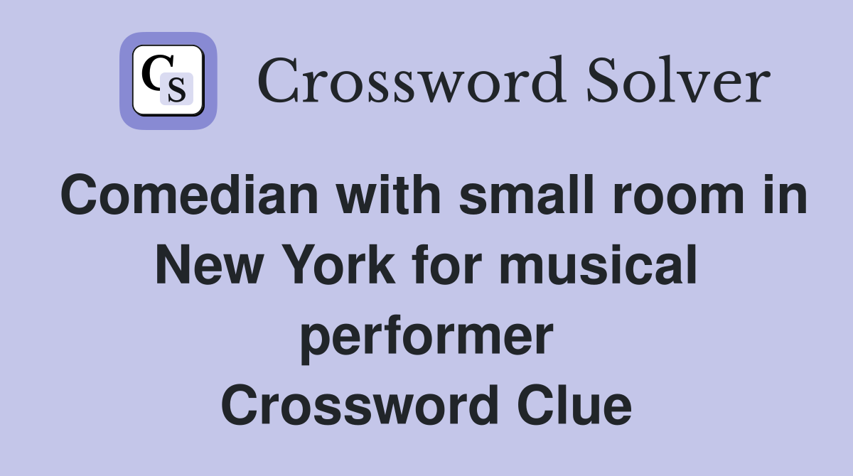 Comedian with small room in New York for musical performer Crossword Clue