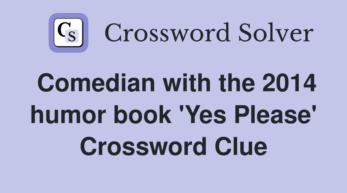 Comedian with the 2014 humor book 'Yes Please' Crossword Clue