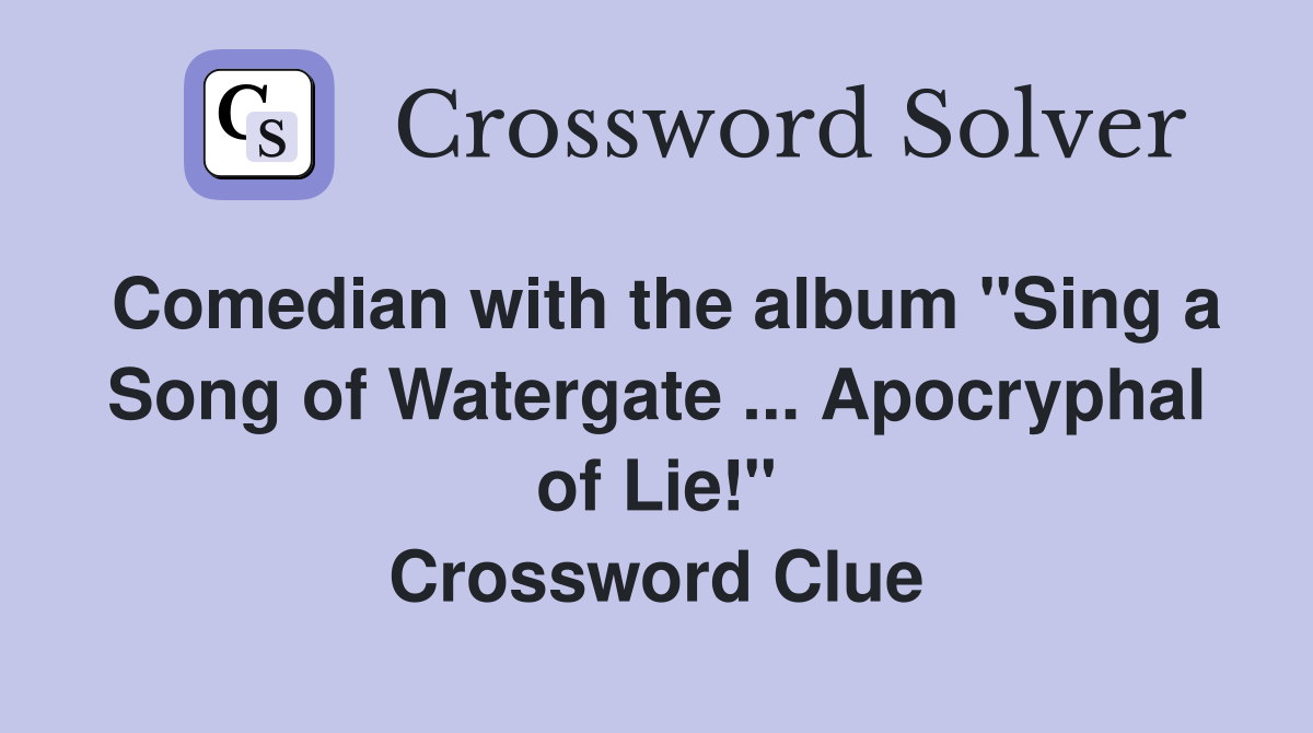 Comedian with the album "Sing a Song of Watergate ... Apocryphal of Lie!" Crossword Clue
