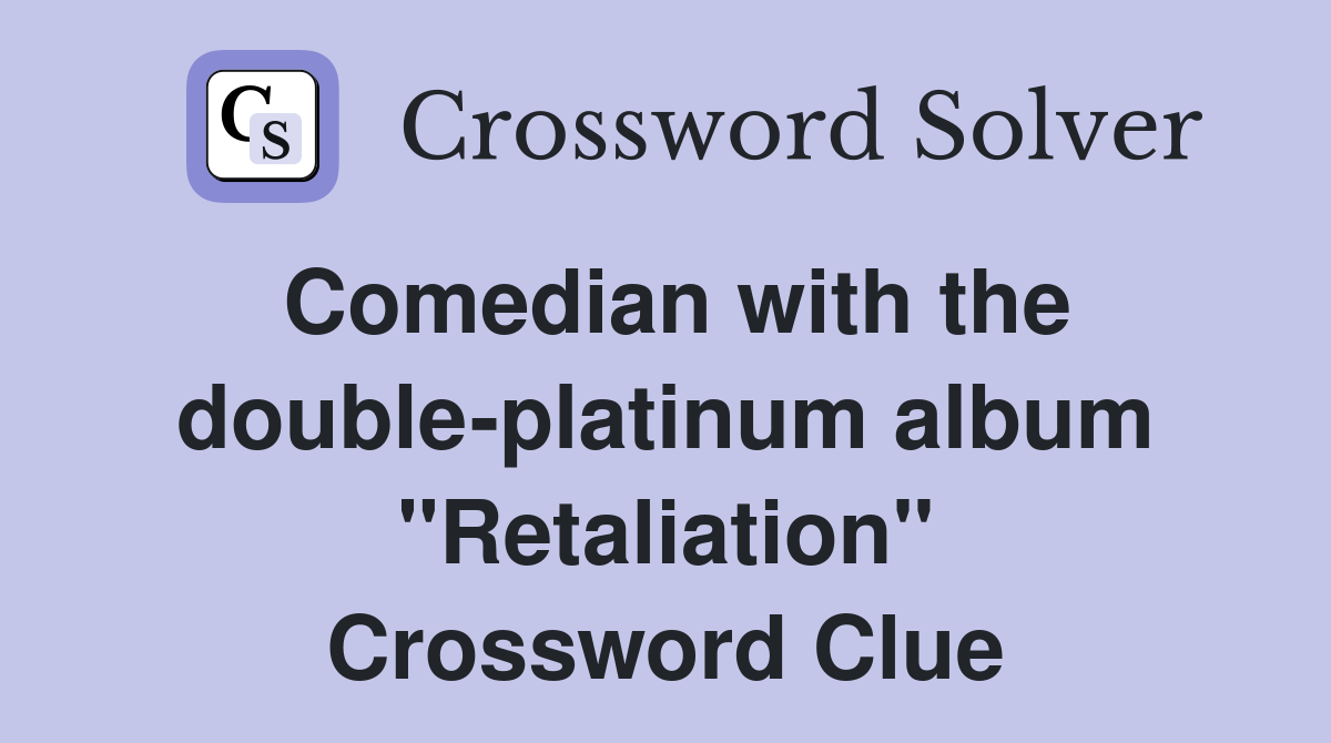 Comedian with the double-platinum album "Retaliation" Crossword Clue