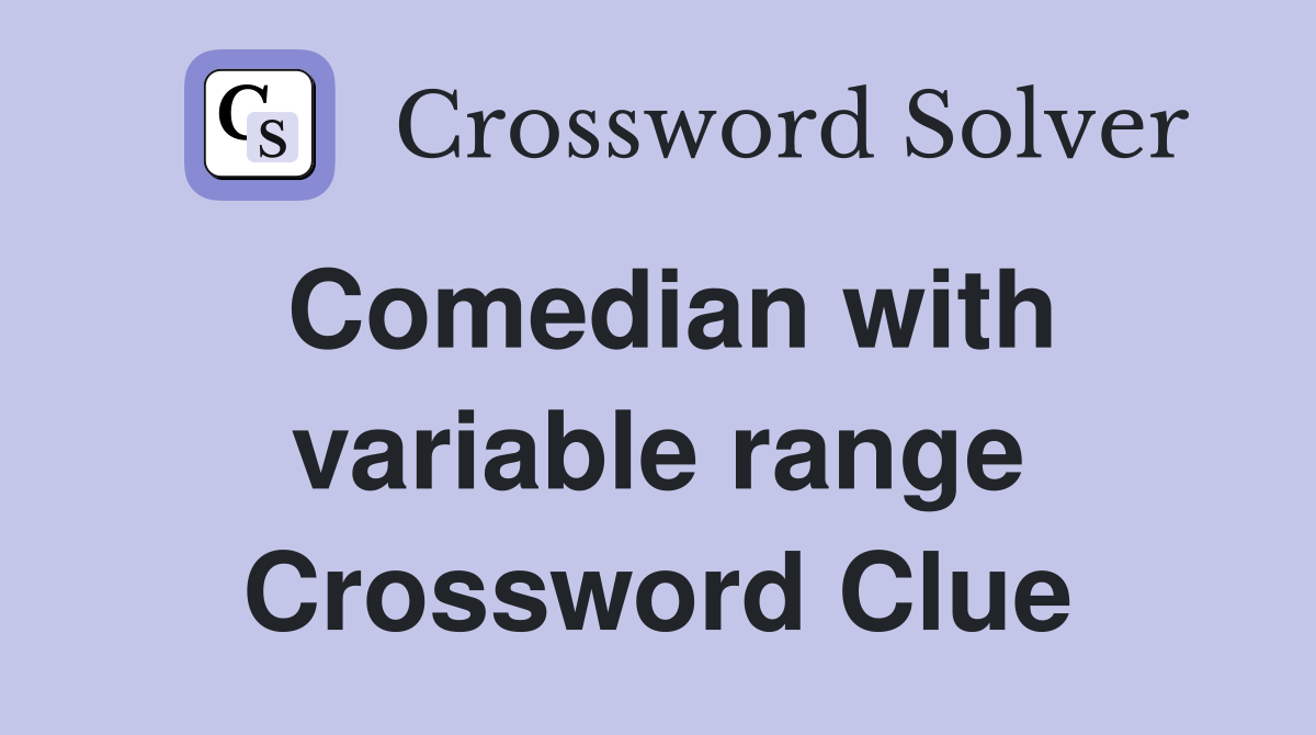 Comedian with variable range Crossword Clue