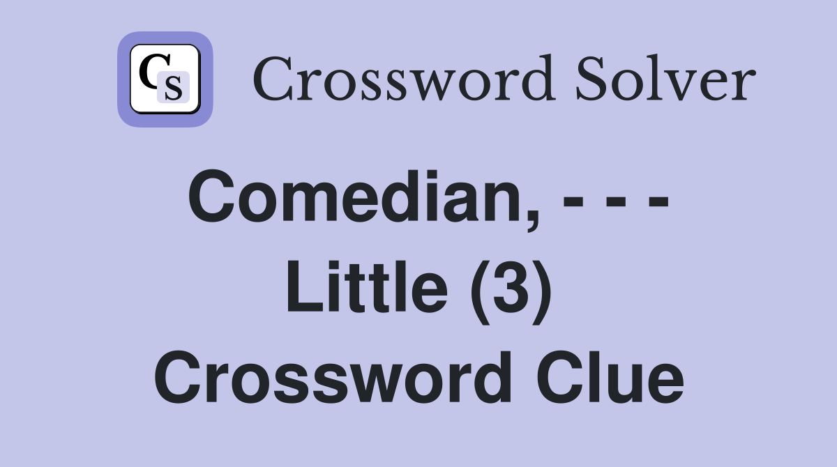 Comedian, - - - Little (3) Crossword Clue