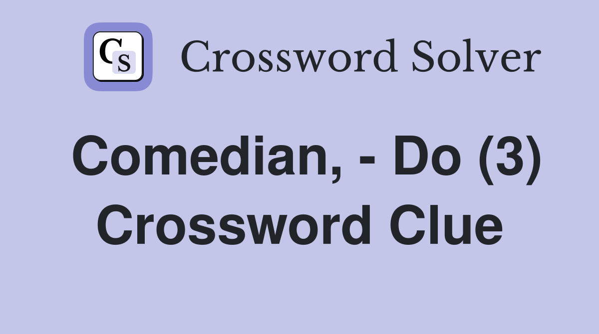 Comedian, - Do (3) Crossword Clue