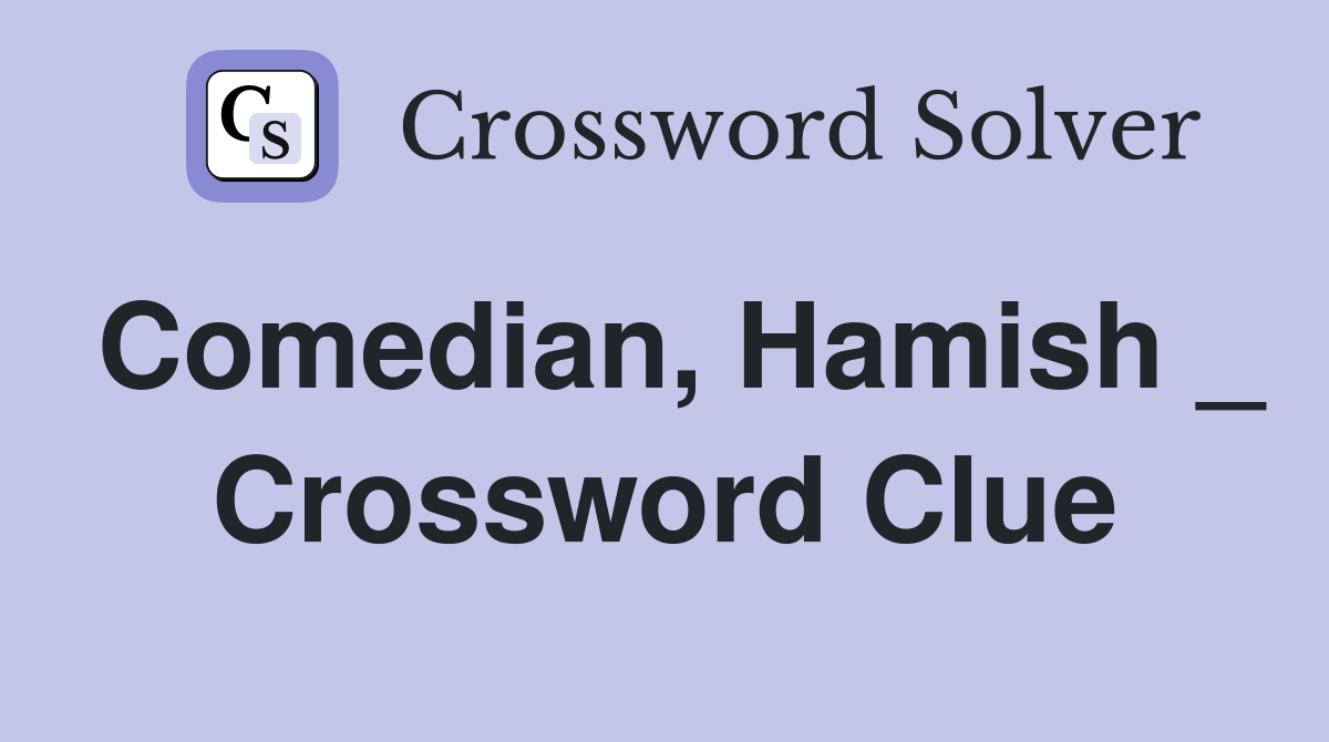 Comedian, Hamish _ Crossword Clue