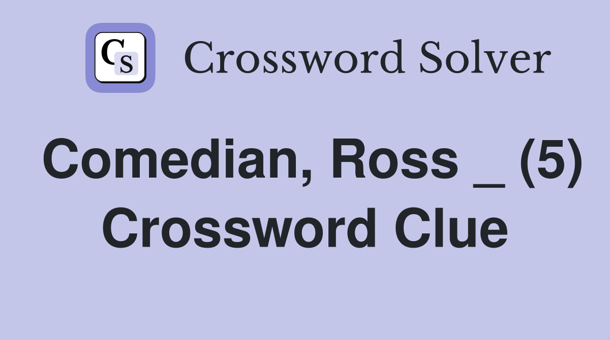 Comedian, Ross _ (5) Crossword Clue