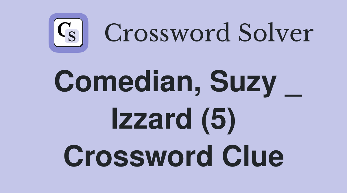 Comedian, Suzy _ Izzard (5) Crossword Clue