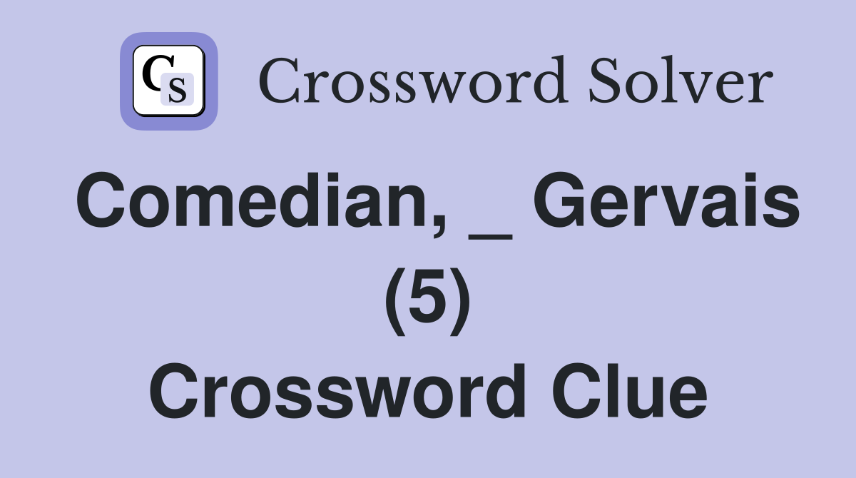 Comedian, _ Gervais (5) Crossword Clue