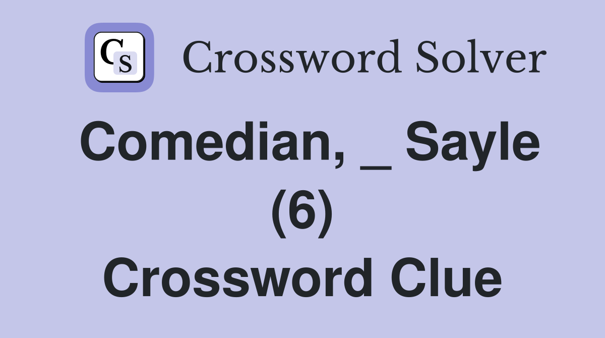 Comedian, _ Sayle (6) Crossword Clue
