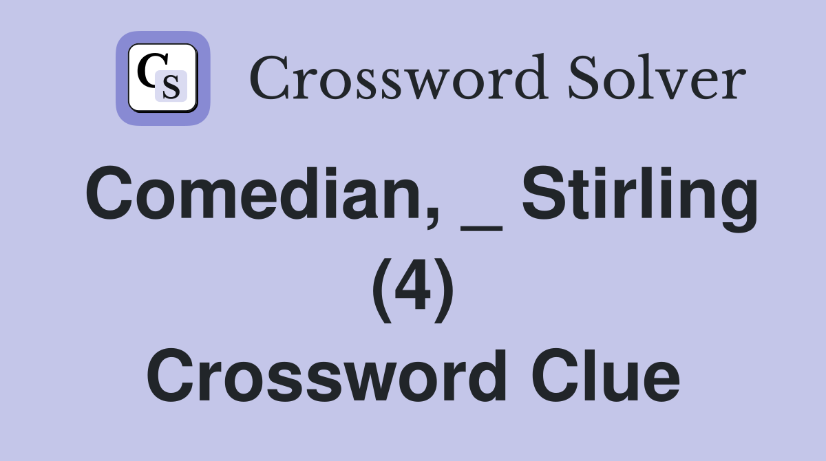 Comedian, _ Stirling (4) Crossword Clue