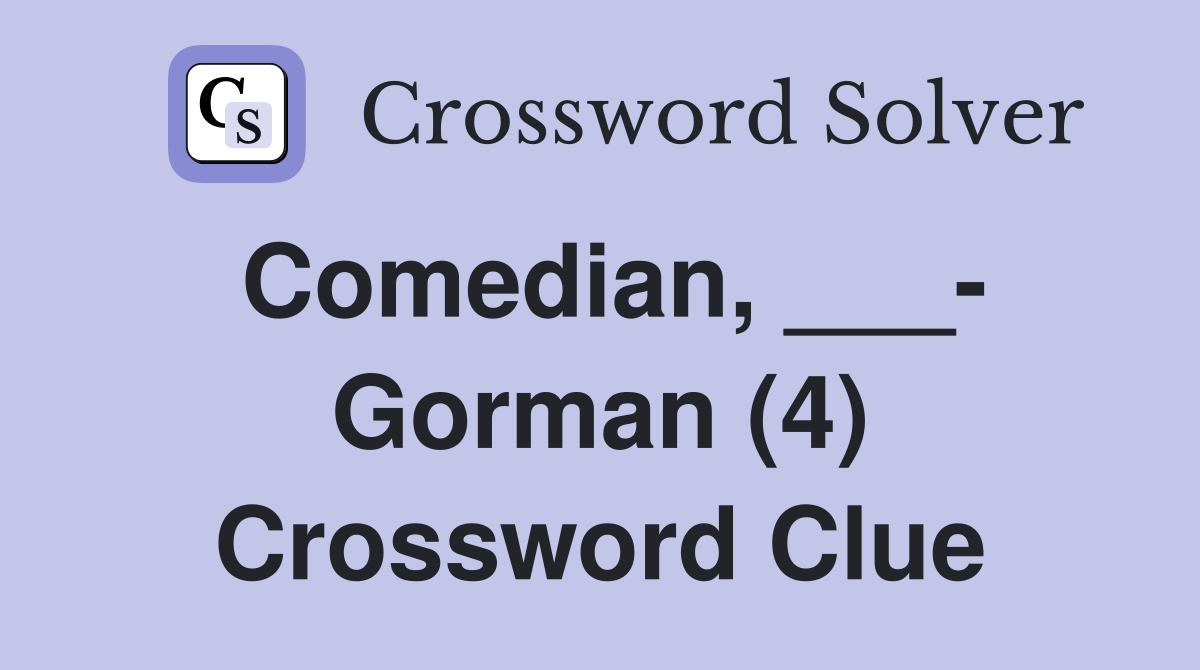 Comedian, ___- Gorman (4) Crossword Clue