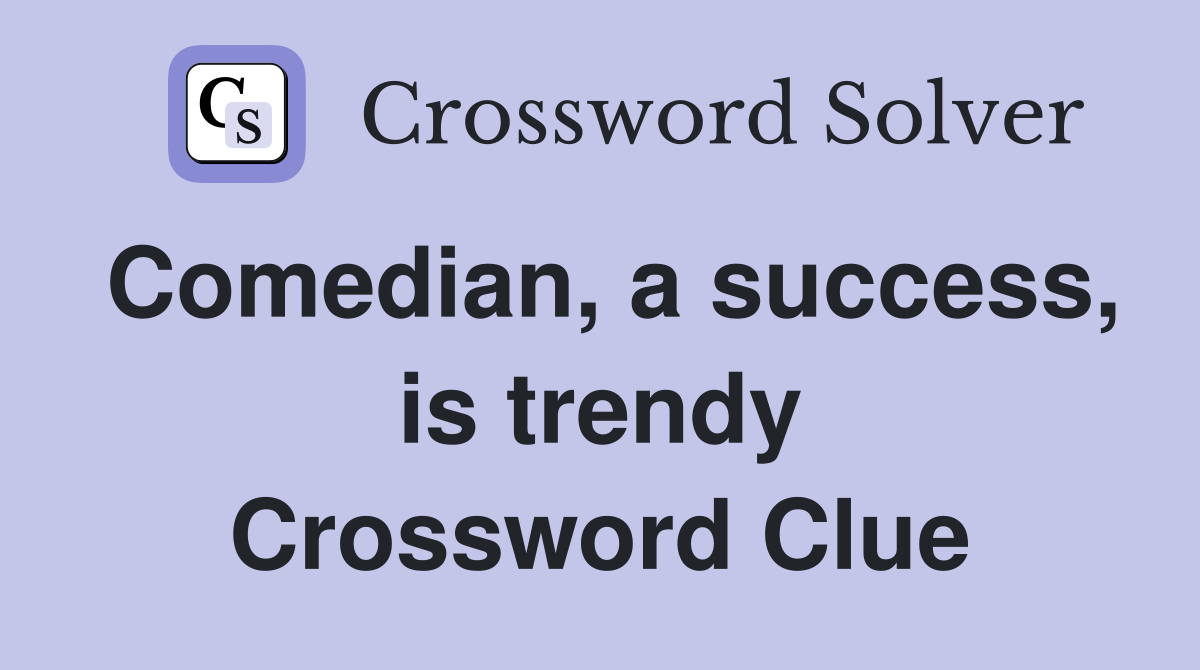Comedian, a success, is trendy Crossword Clue