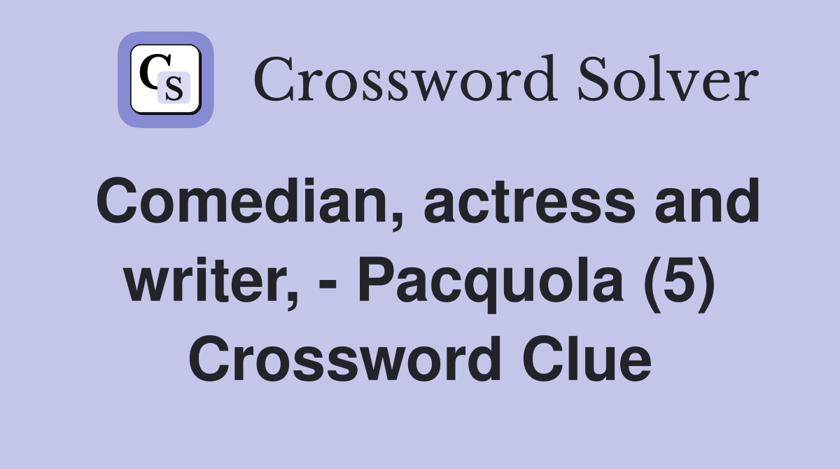 Comedian, actress and writer, - Pacquola (5) Crossword Clue