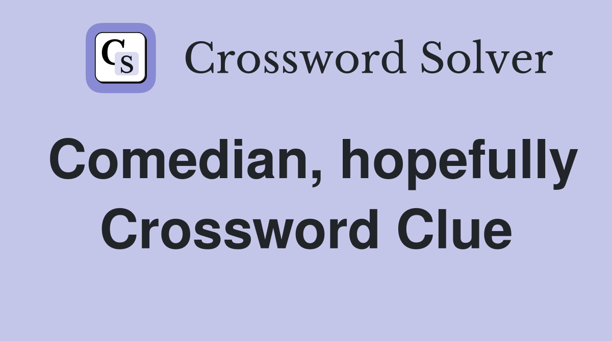 Comedian, hopefully Crossword Clue