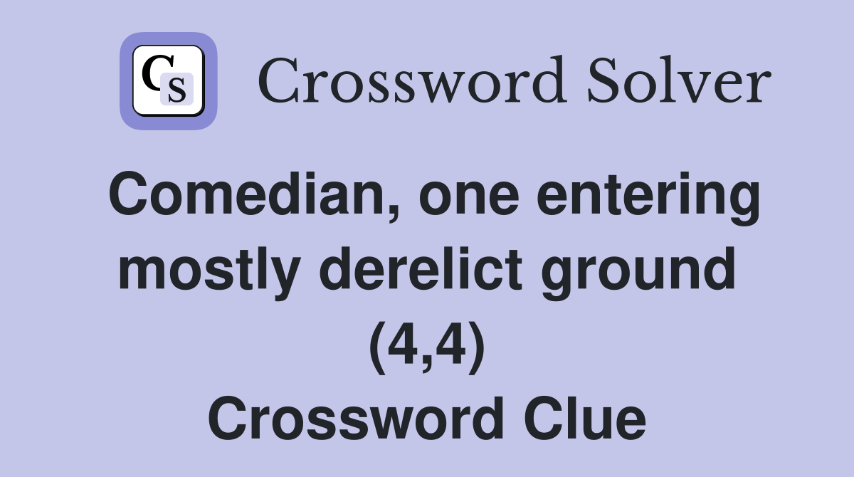 Comedian, one entering mostly derelict ground (4,4) Crossword Clue