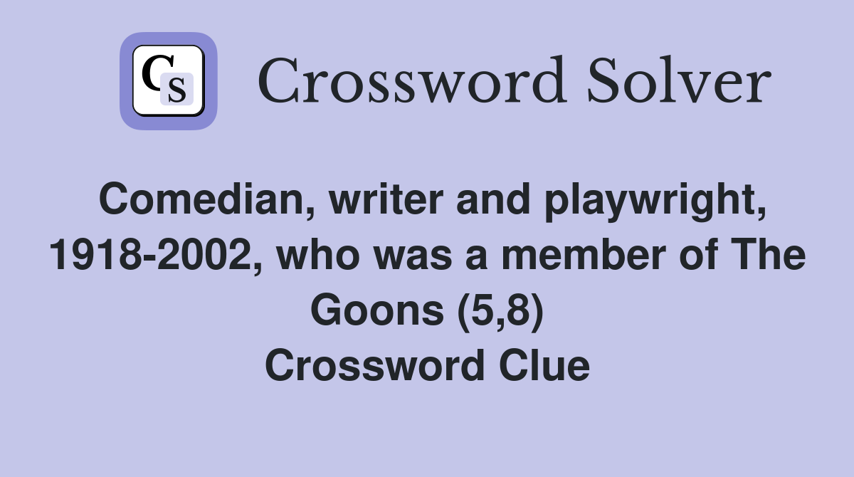 Comedian, writer and playwright, 1918-2002, who was a member of The Goons (5,8) Crossword Clue