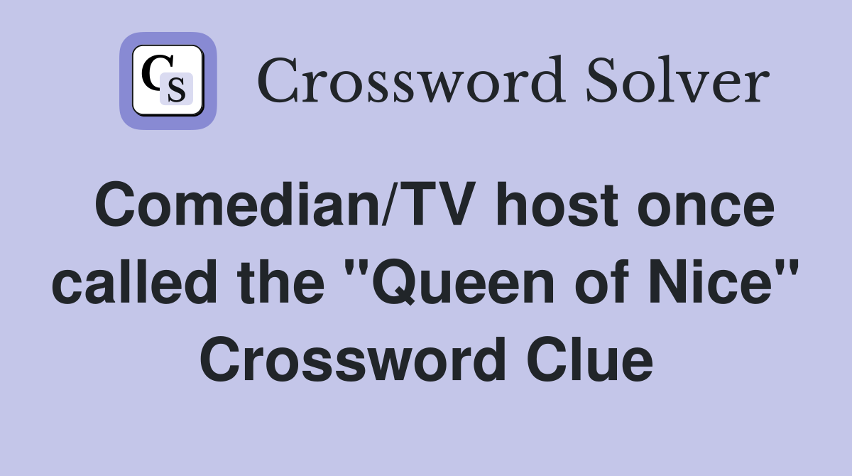Comedian/TV host once called the "Queen of Nice" Crossword Clue