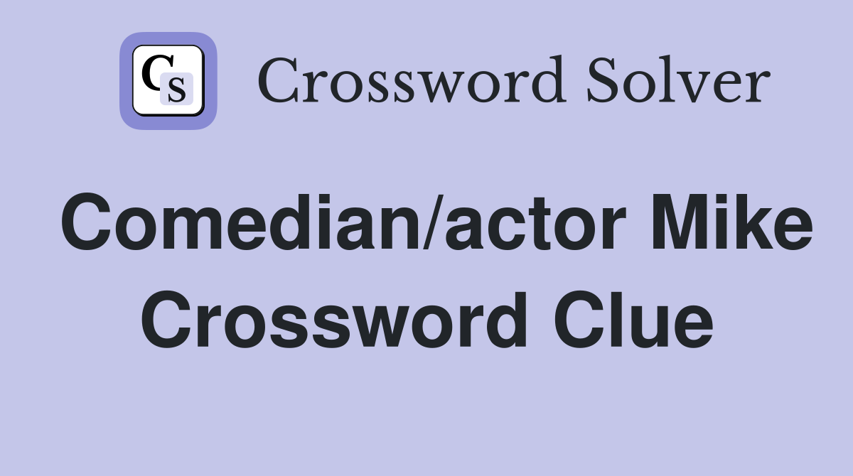 Comedian/actor Mike Crossword Clue